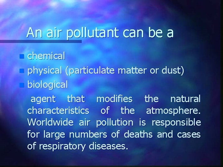 An air pollutant can be a chemical n physical (particulate matter or dust) n