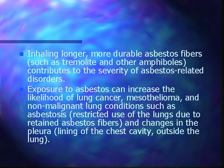 n n Inhaling longer, more durable asbestos fibers (such as tremolite and other amphiboles)