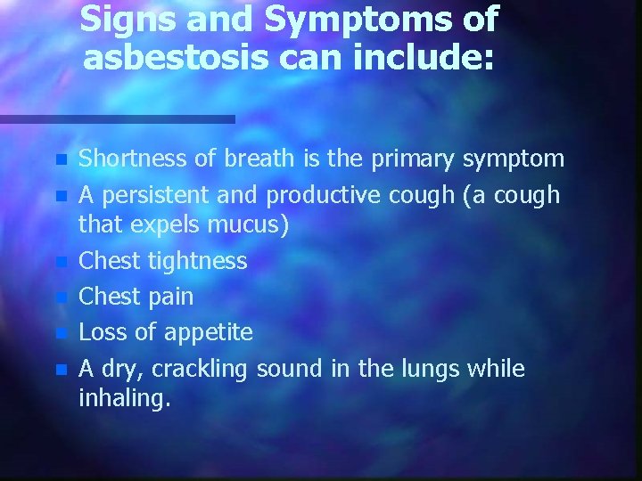 Signs and Symptoms of asbestosis can include: n n n Shortness of breath is