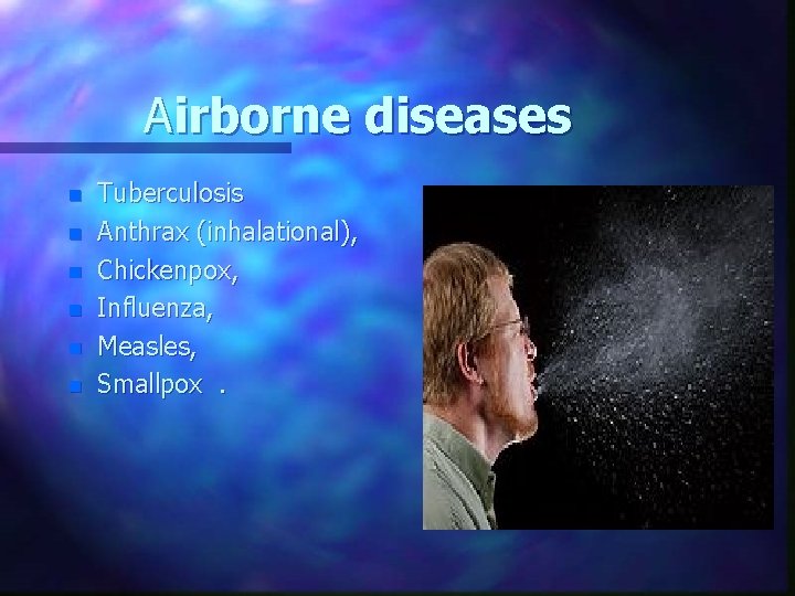 Airborne diseases n n n Tuberculosis Anthrax (inhalational), Chickenpox, Influenza, Measles, Smallpox. 