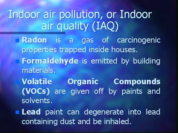 Indoor air pollution, or Indoor air quality (IAQ) Radon is a gas of carcinogenic