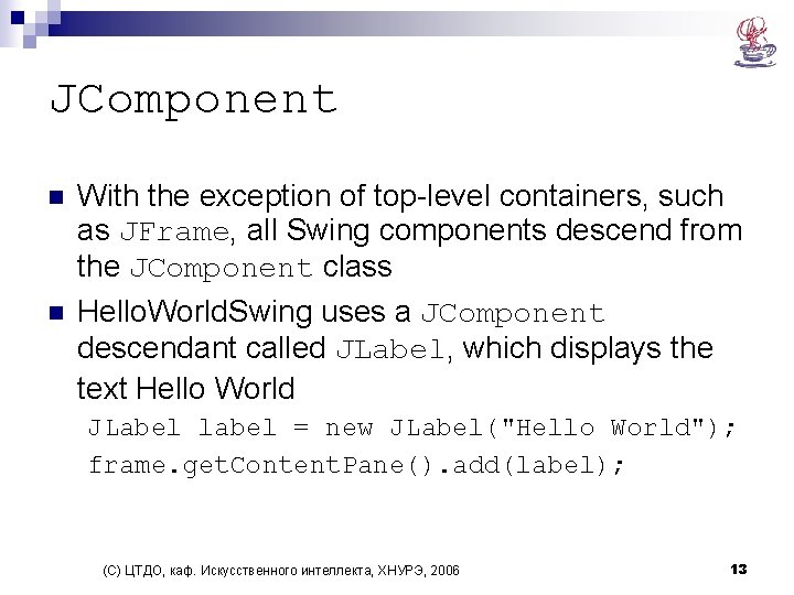 JComponent n n With the exception of top-level containers, such as JFrame, all Swing