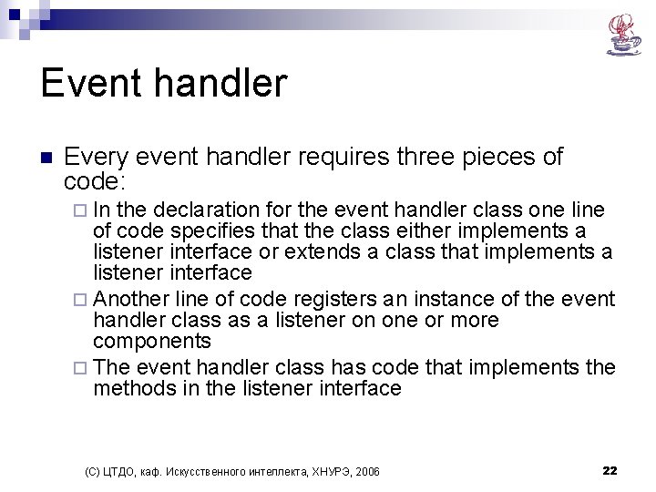 Event handler n Every event handler requires three pieces of code: ¨ In the