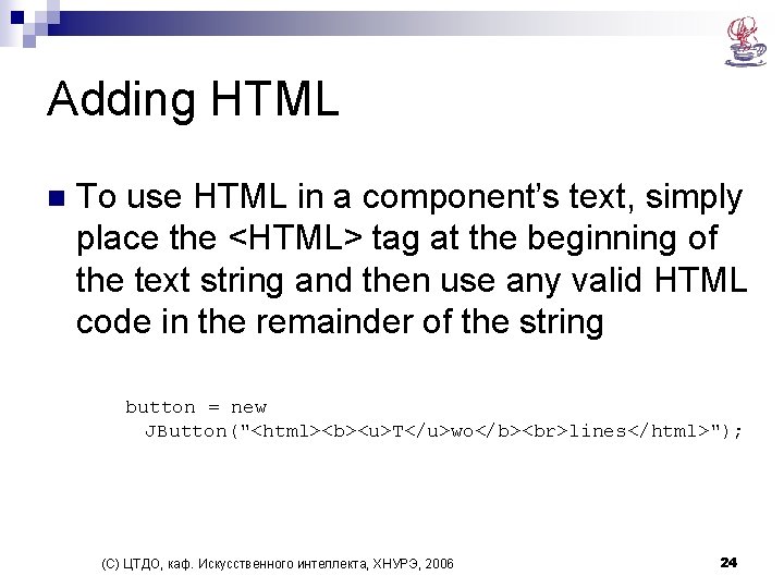 Adding HTML n To use HTML in a component’s text, simply place the <HTML>