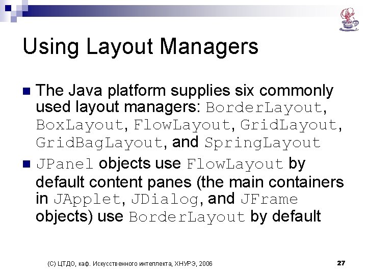 Using Layout Managers The Java platform supplies six commonly used layout managers: Border. Layout,