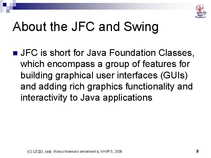 About the JFC and Swing n JFC is short for Java Foundation Classes, which