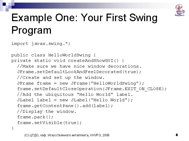 Example One: Your First Swing Program import javax. swing. *; public class Hello. World.