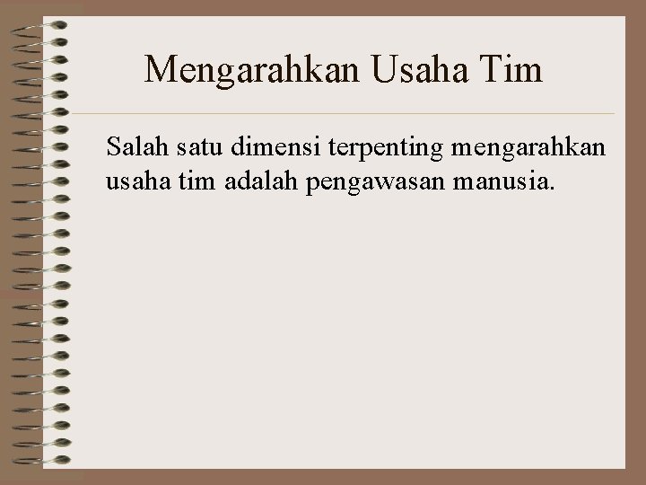 Mengarahkan Usaha Tim Salah satu dimensi terpenting mengarahkan usaha tim adalah pengawasan manusia. 