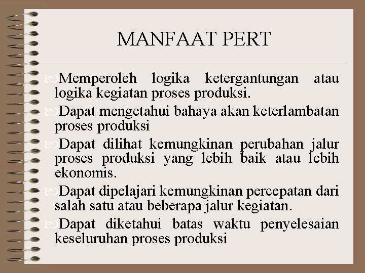 MANFAAT PERT Memperoleh logika ketergantungan atau logika kegiatan proses produksi. Dapat mengetahui bahaya akan