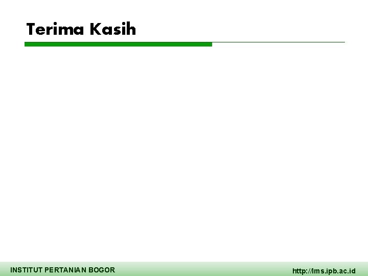 Terima Kasih INSTITUT PERTANIAN BOGOR http: //lms. ipb. ac. id 