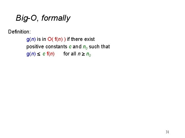 Big-O, formally Definition: g(n) is in O( f(n) ) if there exist positive constants