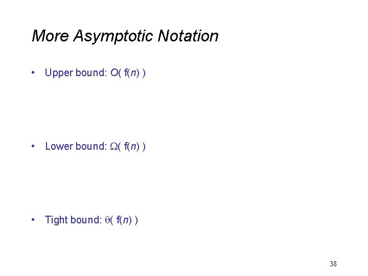 More Asymptotic Notation • Upper bound: O( f(n) ) • Lower bound: ( f(n)