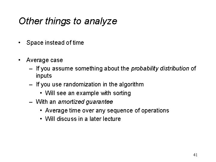 Other things to analyze • Space instead of time • Average case – If