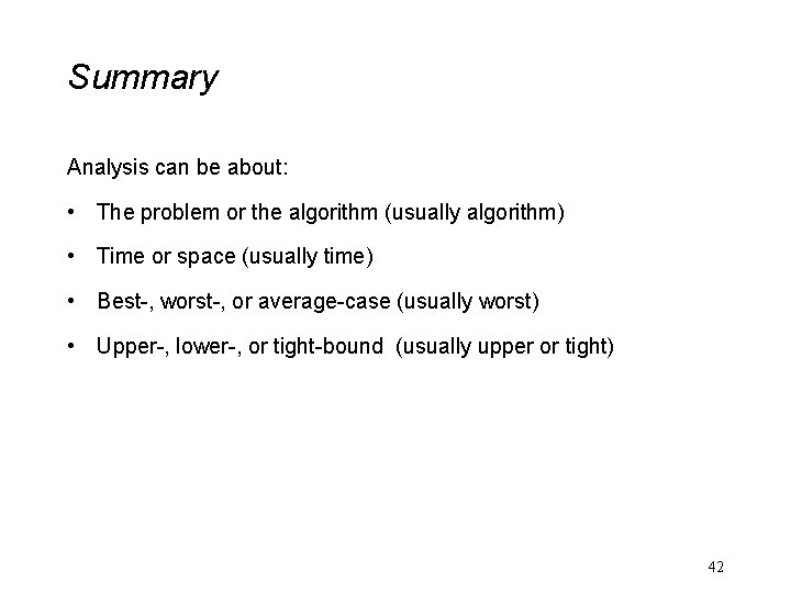 Summary Analysis can be about: • The problem or the algorithm (usually algorithm) •