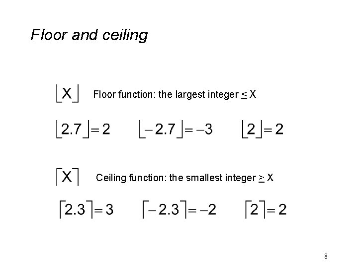 Floor and ceiling Floor function: the largest integer < X Ceiling function: the smallest
