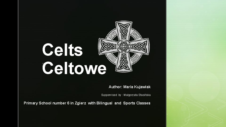 Celts Celtowe z Author: Maria Kujawiak Suppervised by : Małgorzata Stasińska Primary School number