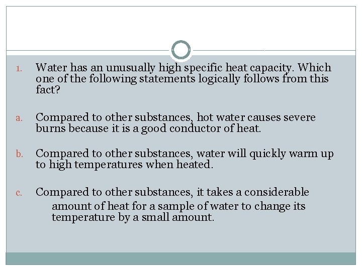 1. Water has an unusually high specific heat capacity. Which one of the following