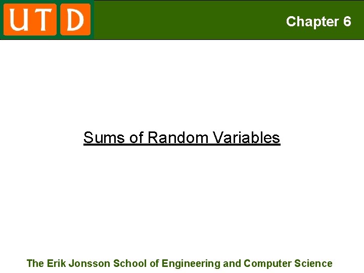 Chapter 6 Sums of Random Variables The Erik Jonsson School of Engineering and Computer