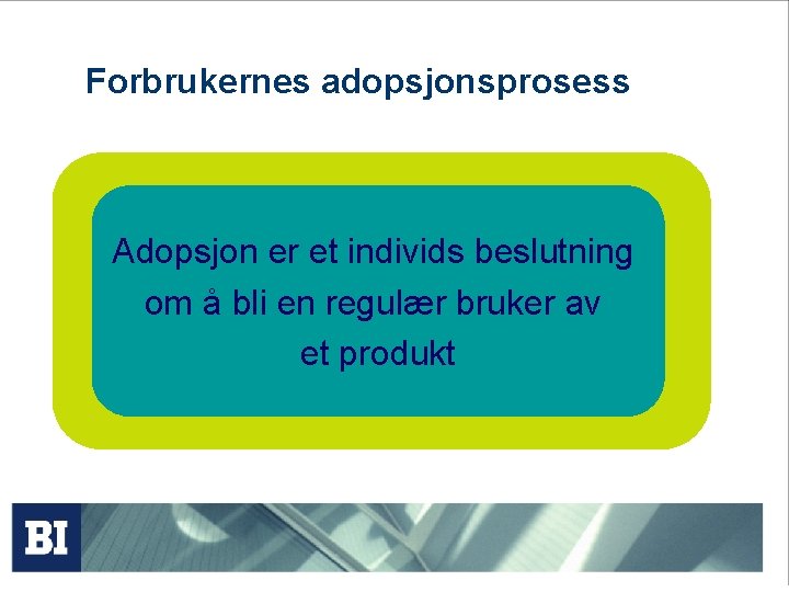 Forbrukernes adopsjonsprosess Adopsjon er et individs beslutning om å bli en regulær bruker av