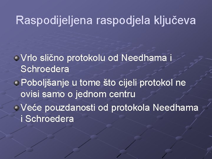 Raspodijeljena raspodjela ključeva Vrlo slično protokolu od Needhama i Schroedera Poboljšanje u tome što