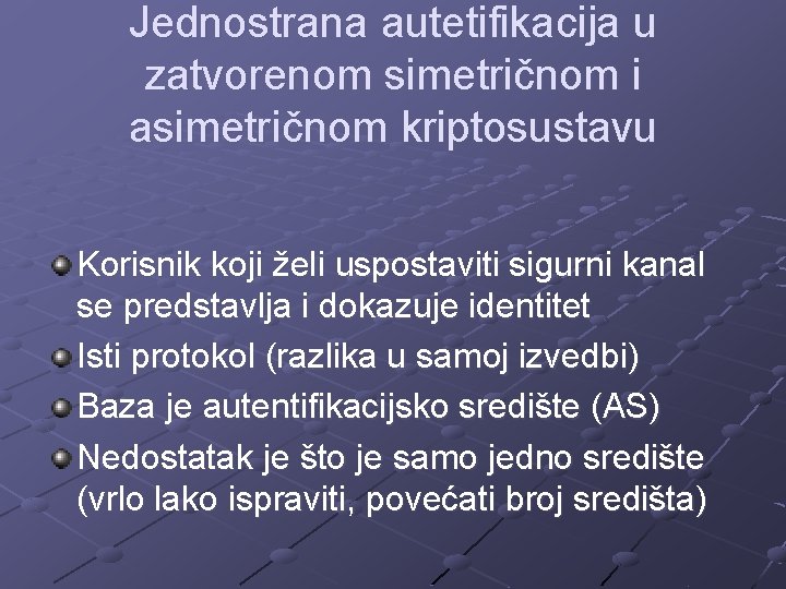 Jednostrana autetifikacija u zatvorenom simetričnom i asimetričnom kriptosustavu Korisnik koji želi uspostaviti sigurni kanal