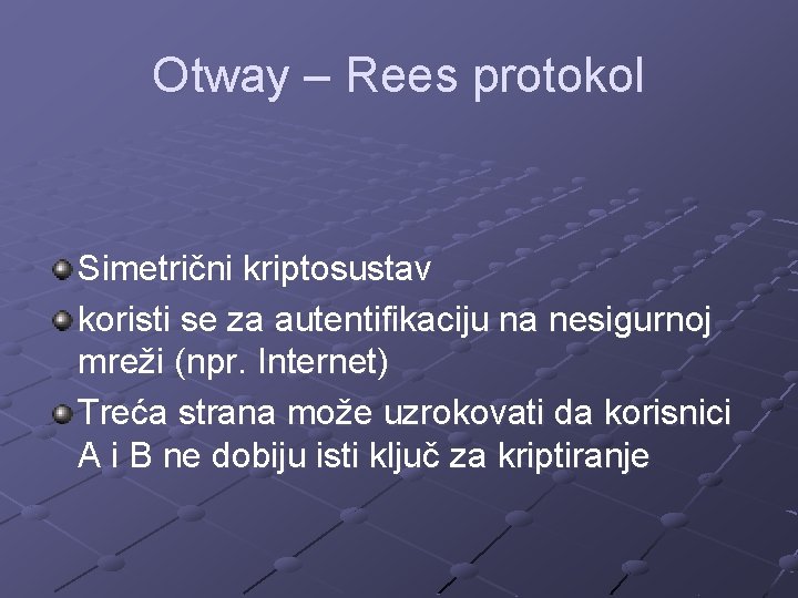 Otway – Rees protokol Simetrični kriptosustav koristi se za autentifikaciju na nesigurnoj mreži (npr.