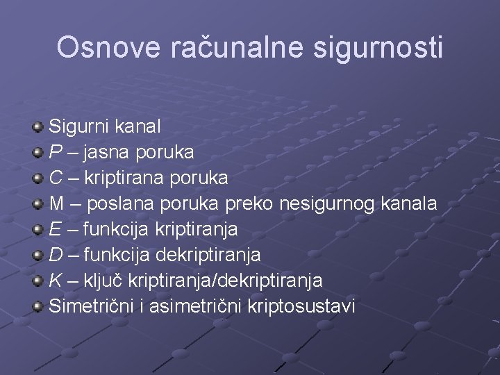 Osnove računalne sigurnosti Sigurni kanal P – jasna poruka C – kriptirana poruka M