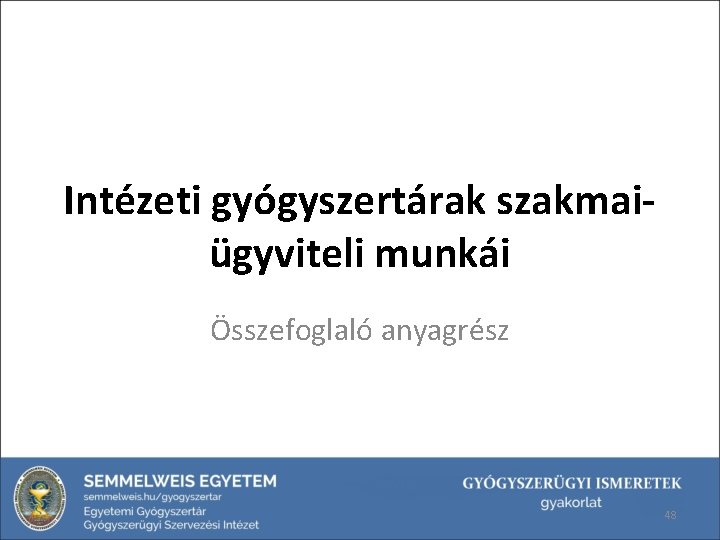 Intézeti gyógyszertárak szakmaiügyviteli munkái Összefoglaló anyagrész 48 