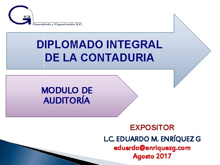 DIPLOMADO INTEGRAL DE LA CONTADURIA MODULO DE AUDITORÍA EXPOSITOR L. C. EDUARDO M. ENRÍQUEZ