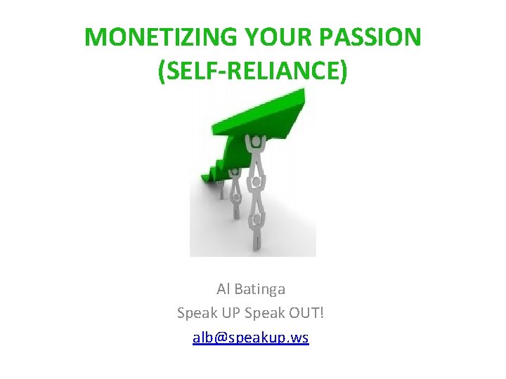 MONETIZING YOUR PASSION (SELF-RELIANCE) Al Batinga Speak UP Speak OUT! alb@speakup. ws 