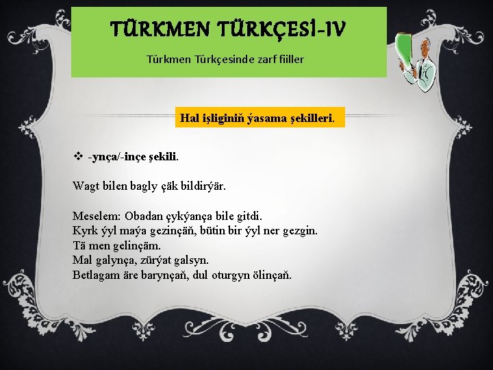 TÜRKMEN TÜRKÇESİ-IV Türkmen Türkçesinde zarf fiiller Hal işliginiň ýasama şekilleri. v -ynça/-inçe şekili. Wagt