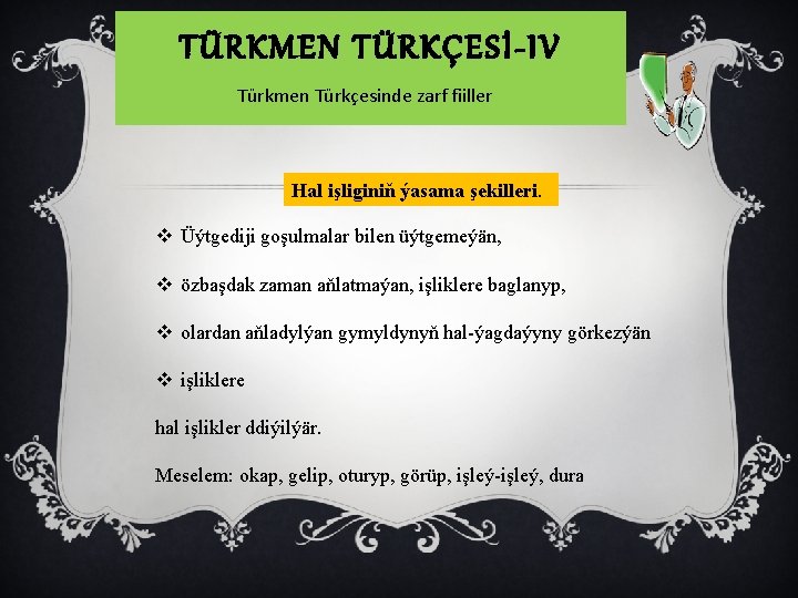 TÜRKMEN TÜRKÇESİ-IV Türkmen Türkçesinde zarf fiiller Hal işliginiň ýasama şekilleri. v Üýtgediji goşulmalar bilen