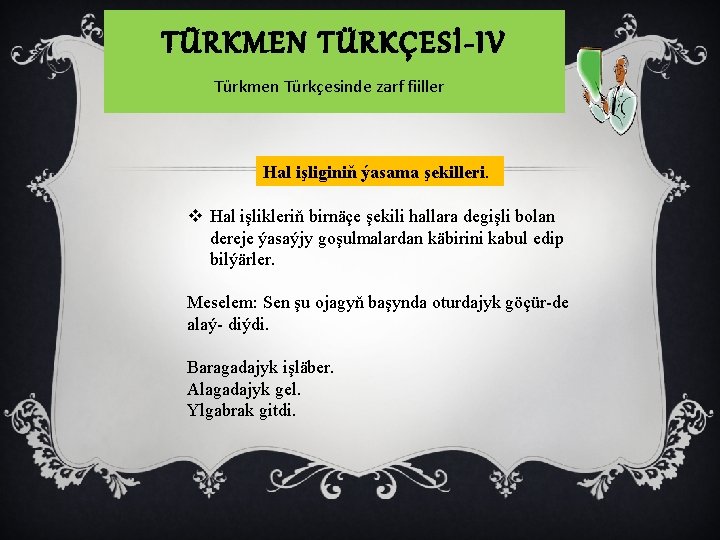 TÜRKMEN TÜRKÇESİ-IV Türkmen Türkçesinde zarf fiiller Hal işliginiň ýasama şekilleri. v Hal işlikleriň birnäçe