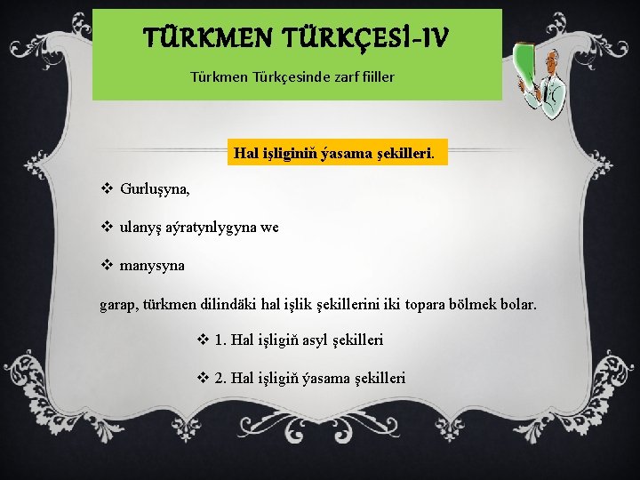 TÜRKMEN TÜRKÇESİ-IV Türkmen Türkçesinde zarf fiiller Hal işliginiň ýasama şekilleri. v Gurluşyna, v ulanyş