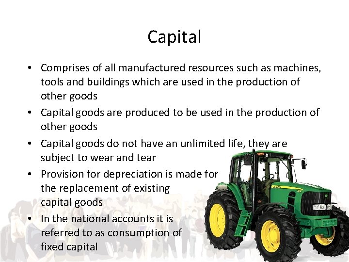 Capital • Comprises of all manufactured resources such as machines, tools and buildings which