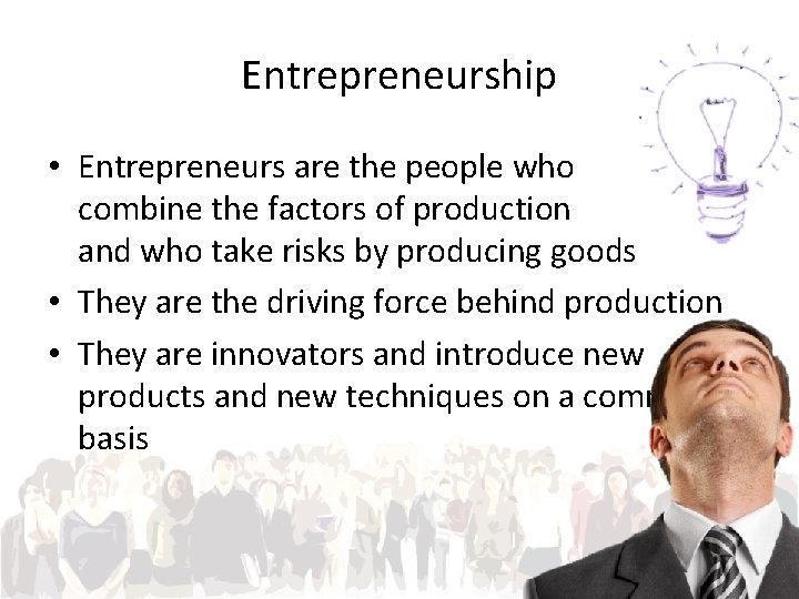 Entrepreneurship • Entrepreneurs are the people who combine the factors of production and who
