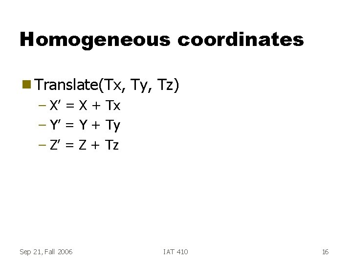 Homogeneous coordinates g Translate(Tx, Ty, Tz) – X’ = X + Tx – Y’