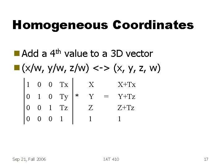 Homogeneous Coordinates g Add a 4 th value to a 3 D vector g