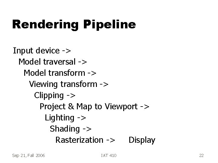 Rendering Pipeline Input device -> Model traversal -> Model transform -> Viewing transform ->