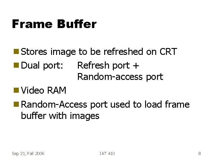 Frame Buffer g Stores image to be refreshed on CRT g Dual port: Refresh