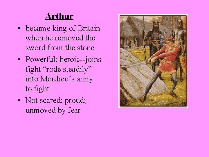 Arthur • became king of Britain when he removed the sword from the stone