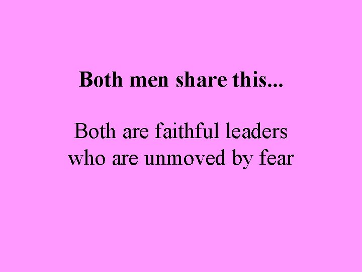 Both men share this. . . Both are faithful leaders who are unmoved by