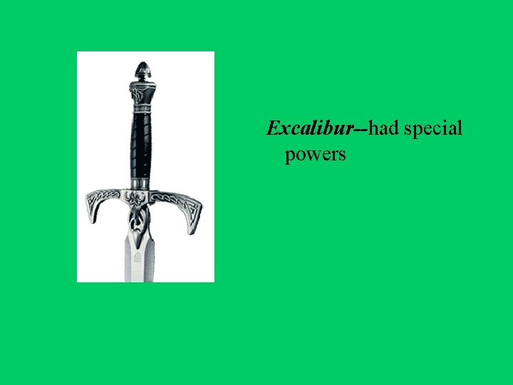 Excalibur--had special powers 