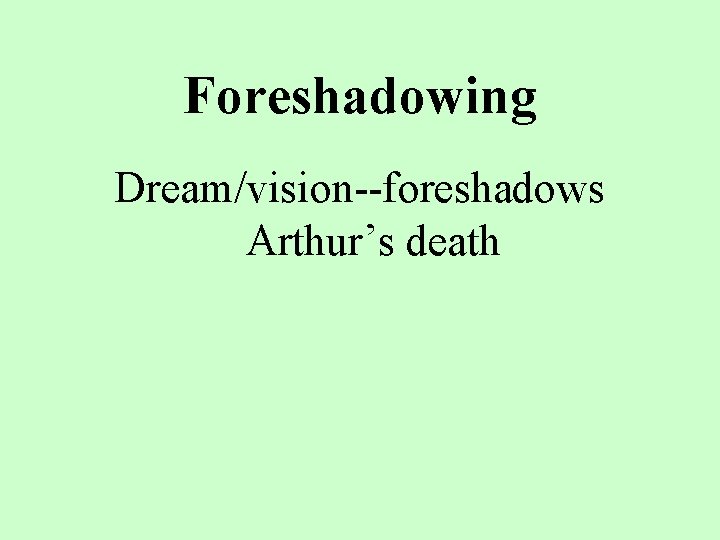Foreshadowing Dream/vision--foreshadows Arthur’s death 