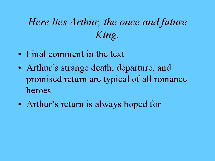 Here lies Arthur, the once and future King. • Final comment in the text