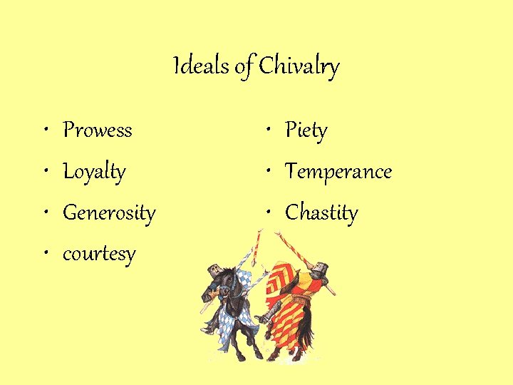 Ideals of Chivalry • • Prowess Loyalty Generosity courtesy • Piety • Temperance •