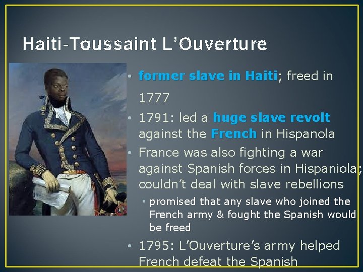 Haiti-Toussaint L’Ouverture • former slave in Haiti; Haiti freed in 1777 • 1791: led