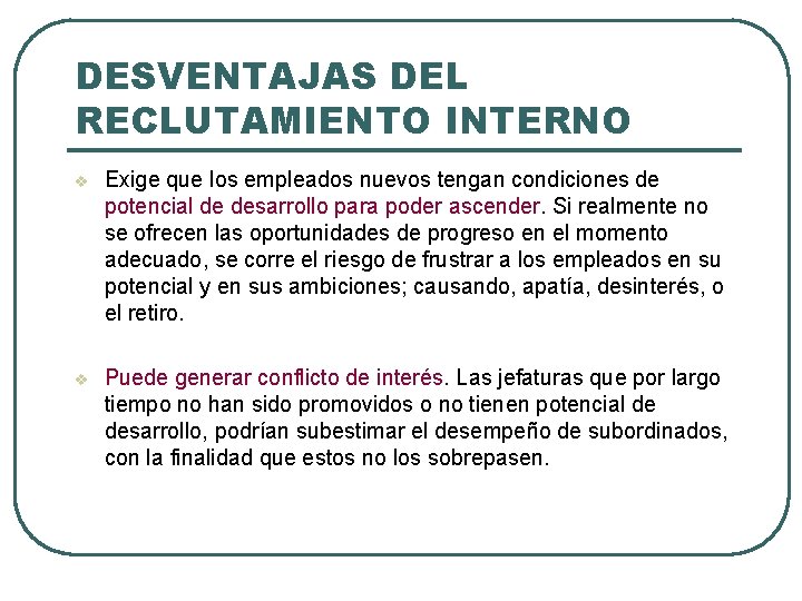 DESVENTAJAS DEL RECLUTAMIENTO INTERNO v Exige que los empleados nuevos tengan condiciones de potencial