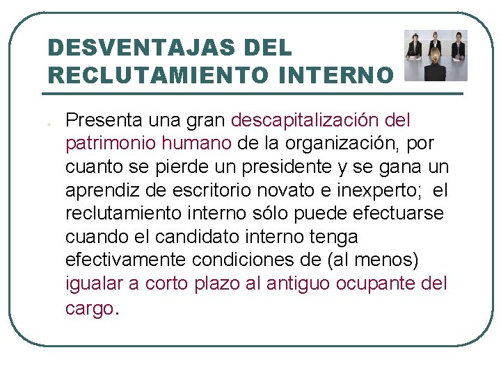 DESVENTAJAS DEL RECLUTAMIENTO INTERNO v Presenta una gran descapitalización del patrimonio humano de la