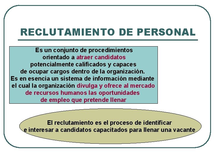 RECLUTAMIENTO DE PERSONAL Es un conjunto de procedimientos orientado a atraer candidatos potencialmente calificados